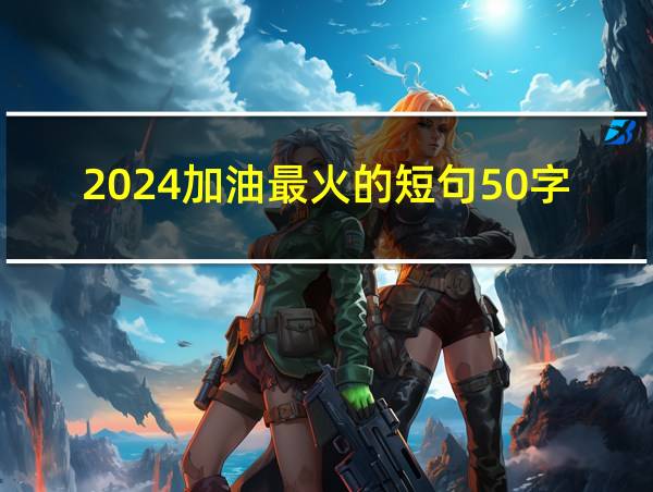 2024加油最火的短句50字的相关图片