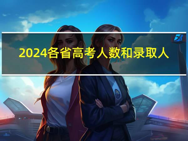 2024各省高考人数和录取人数的相关图片