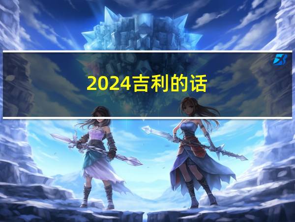 2024吉利的话的相关图片