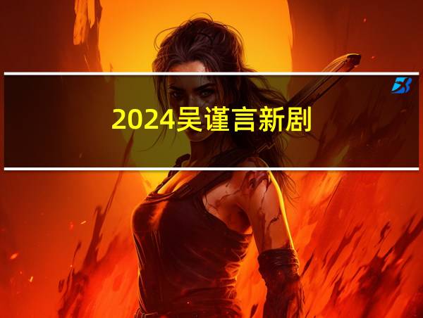 2024吴谨言新剧的相关图片