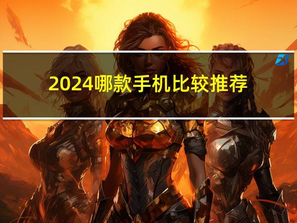 2024哪款手机比较推荐的相关图片