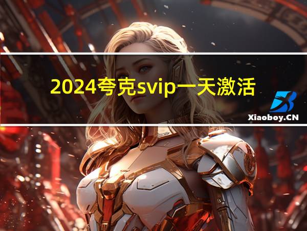 2024夸克svip一天激活码的相关图片