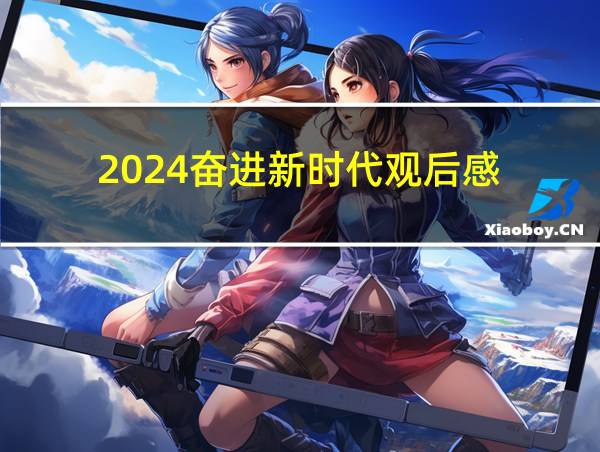 2024奋进新时代观后感的相关图片