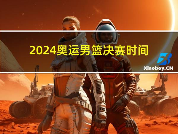 2024奥运男篮决赛时间的相关图片