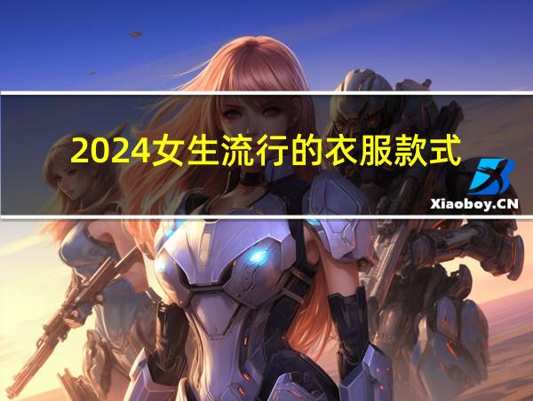 2024女生流行的衣服款式的相关图片