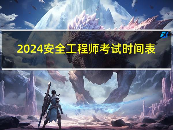 2024安全工程师考试时间表的相关图片