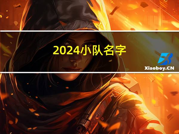 2024小队名字的相关图片