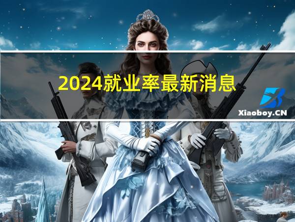 2024就业率最新消息的相关图片