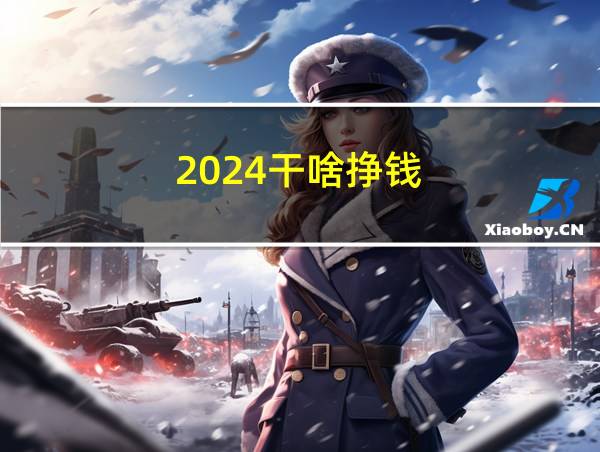 2024干啥挣钱的相关图片