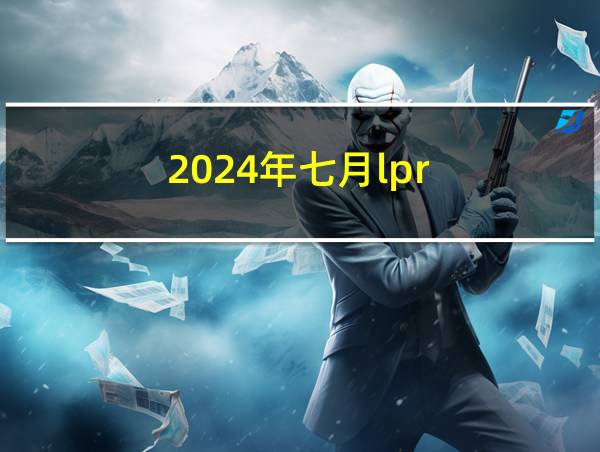 2024年七月lpr的相关图片