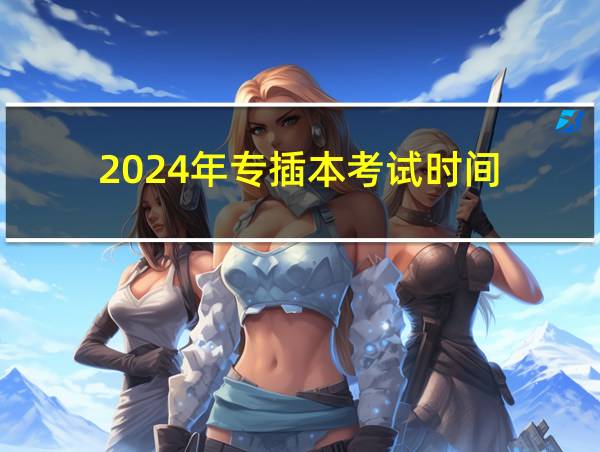 2024年专插本考试时间的相关图片