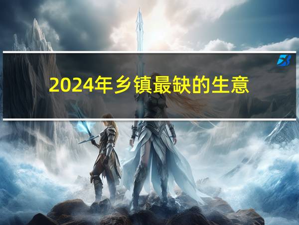 2024年乡镇最缺的生意的相关图片