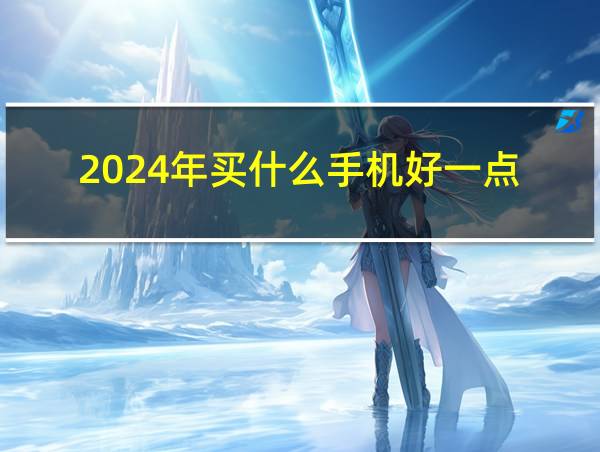 2024年买什么手机好一点的相关图片