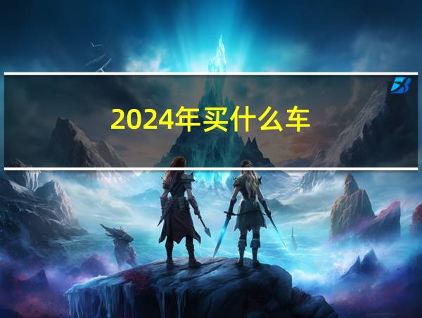 2024年买什么车的相关图片