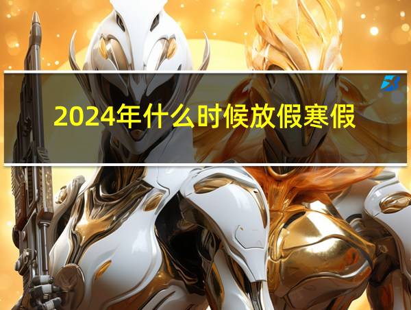 2024年什么时候放假寒假的相关图片