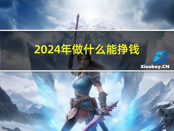 2024年做什么能挣钱的相关图片