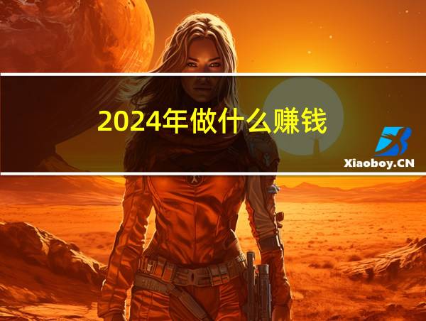 2024年做什么赚钱的相关图片