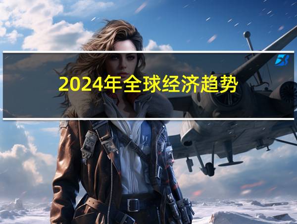 2024年全球经济趋势的相关图片