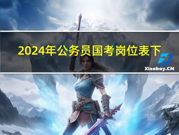 2024年公务员国考岗位表下载的相关图片