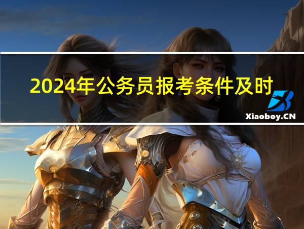 2024年公务员报考条件及时间的相关图片