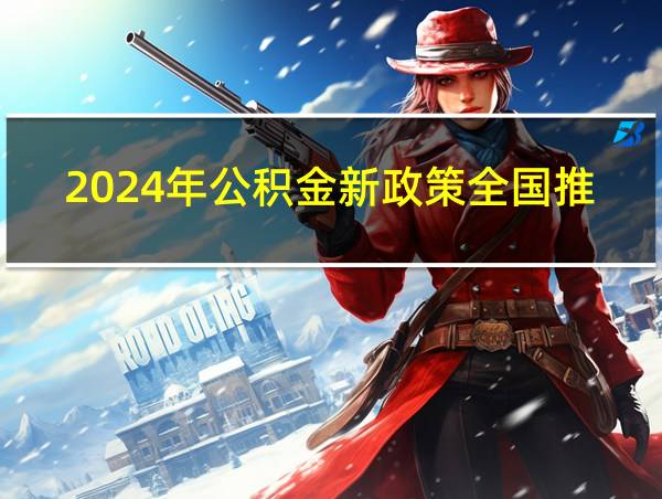 2024年公积金新政策全国推行吗的相关图片