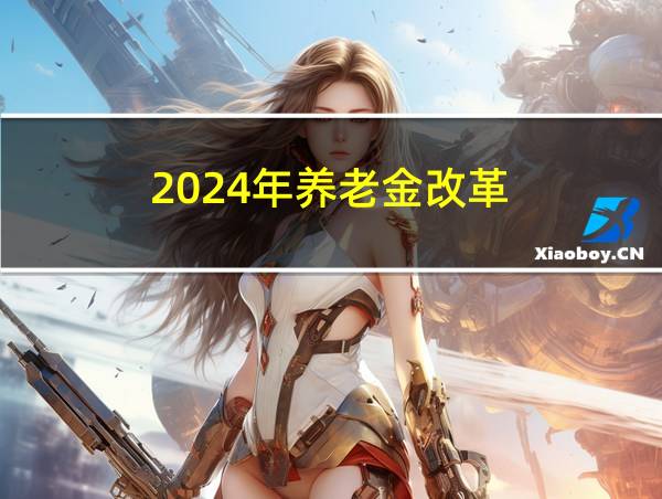 2024年养老金改革的相关图片