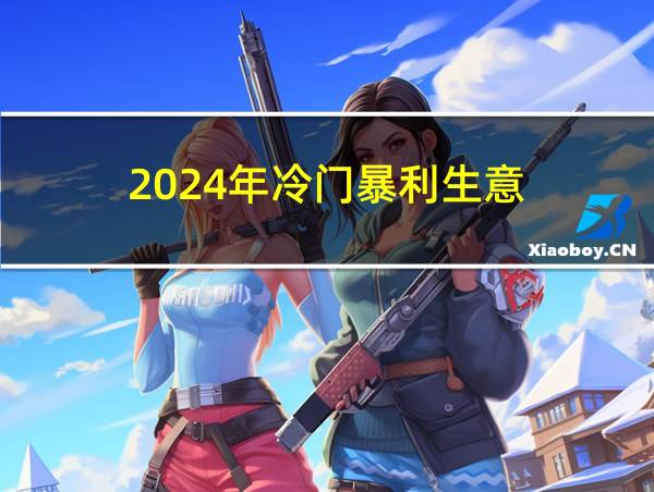 2024年冷门暴利生意的相关图片