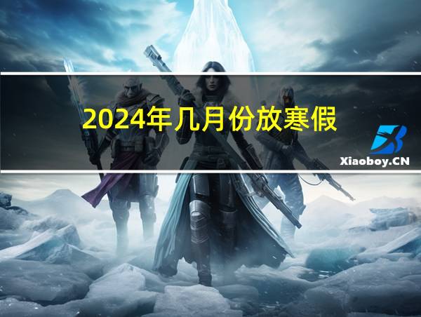 2024年几月份放寒假的相关图片