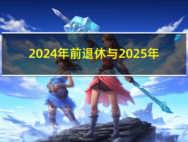 2024年前退休与2025年退休的相关图片