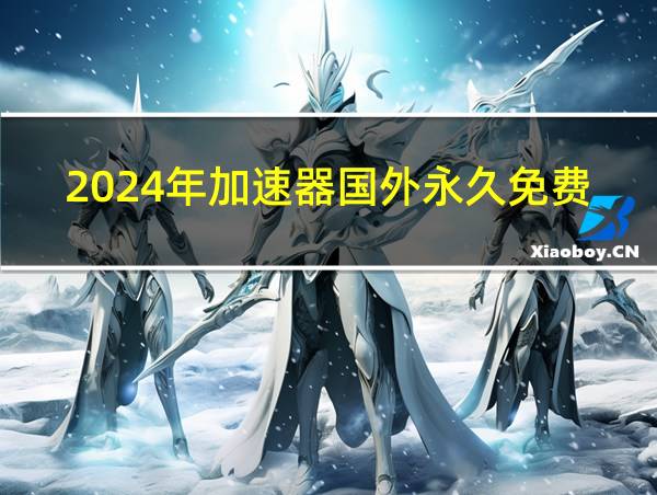 2024年加速器国外永久免费版的相关图片