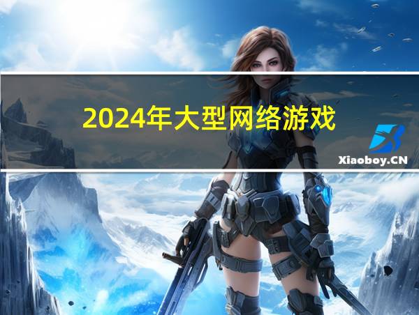 2024年大型网络游戏的相关图片