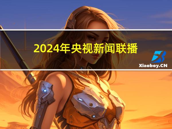 2024年央视新闻联播的相关图片