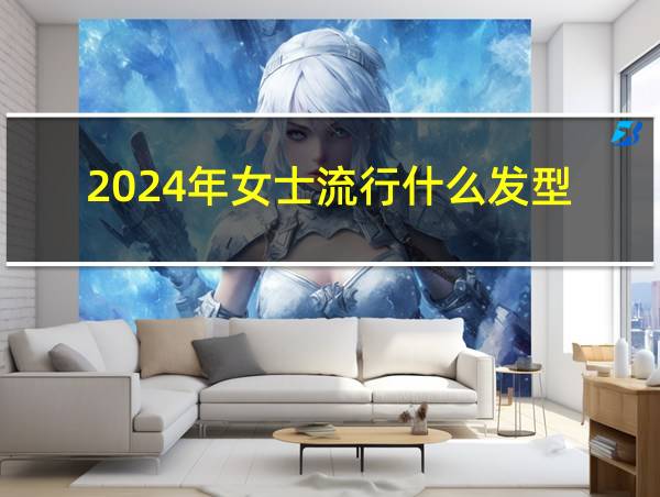 2024年女士流行什么发型的相关图片