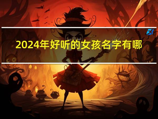 2024年好听的女孩名字有哪些的相关图片