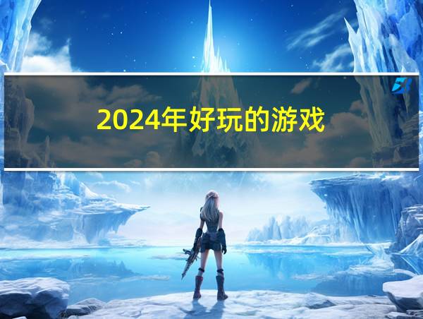 2024年好玩的游戏的相关图片