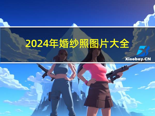 2024年婚纱照图片大全的相关图片