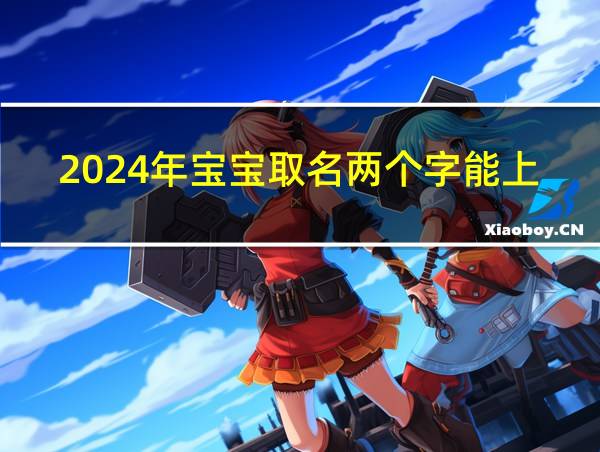 2024年宝宝取名两个字能上户口吗的相关图片