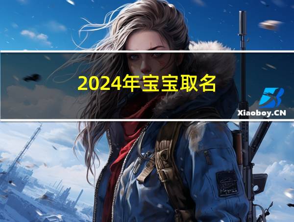 2024年宝宝取名的相关图片