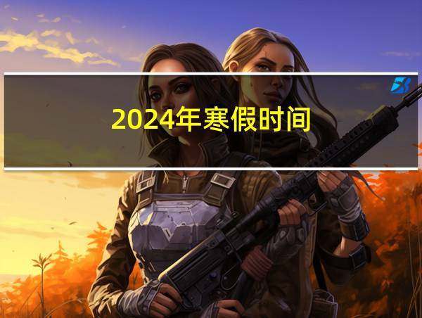 2024年寒假时间的相关图片