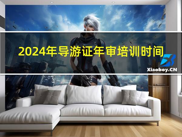 2024年导游证年审培训时间的相关图片