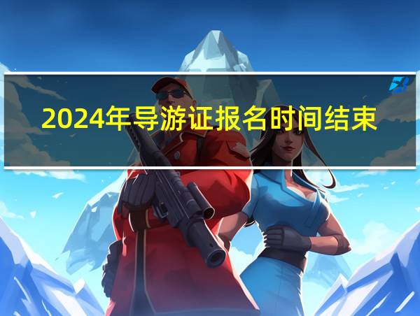 2024年导游证报名时间结束了吗的相关图片