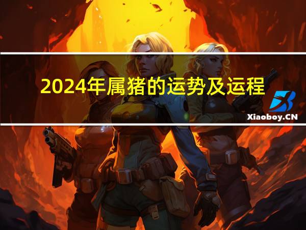 2024年属猪的运势及运程的相关图片