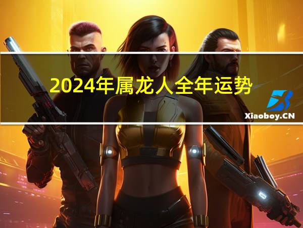 2024年属龙人全年运势的相关图片