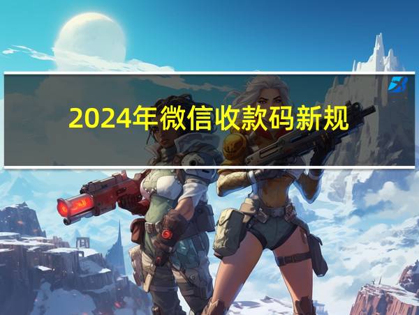 2024年微信收款码新规的相关图片