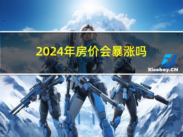 2024年房价会暴涨吗的相关图片