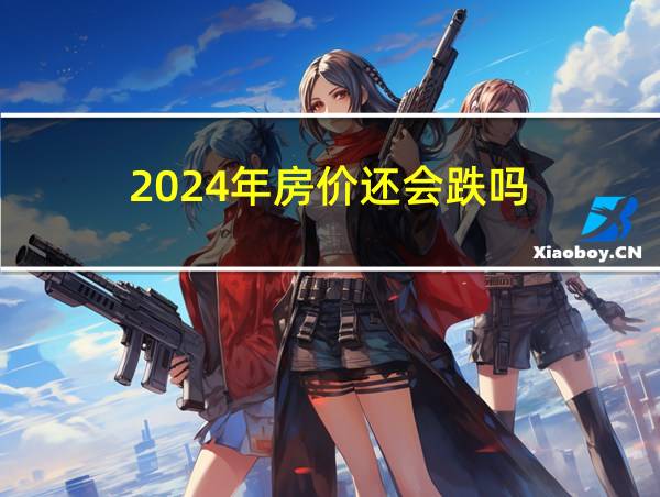 2024年房价还会跌吗的相关图片