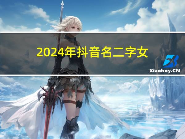 2024年抖音名二字女的相关图片