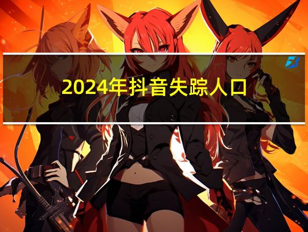 2024年抖音失踪人口的相关图片