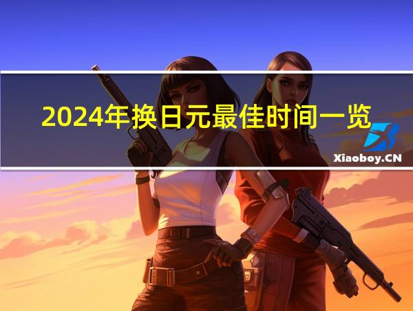 2024年换日元最佳时间一览表的相关图片