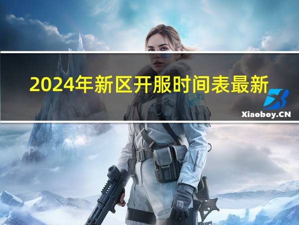 2024年新区开服时间表最新的相关图片